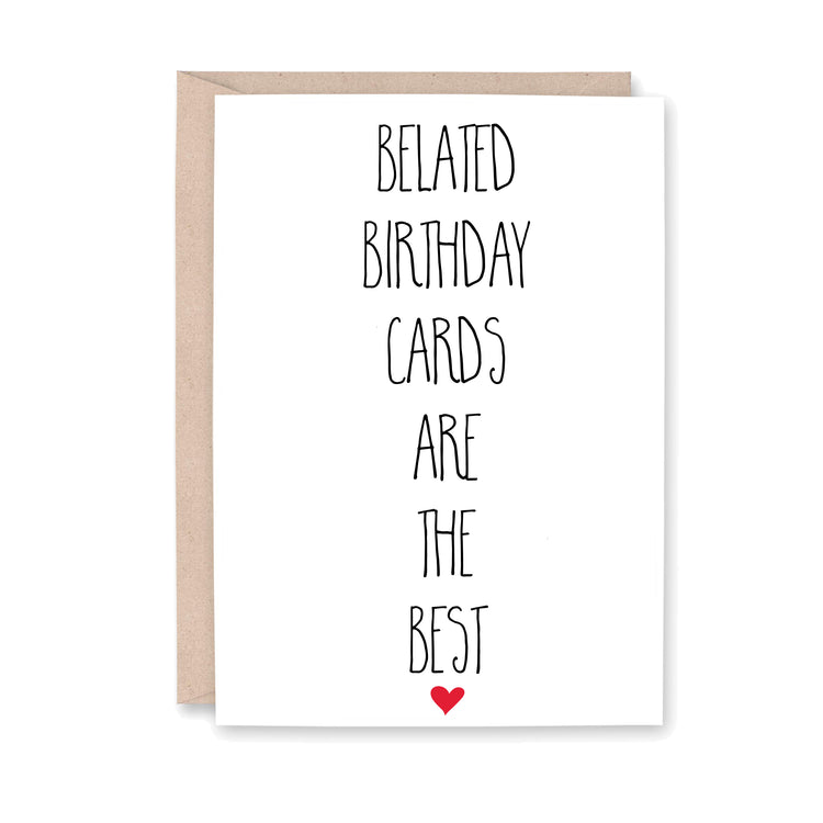 Greeting card that reads: Belated birthday cards are the best. Includes a small red heart at the bottom