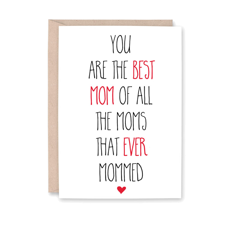 You are the best mom of all the moms that ever mommed