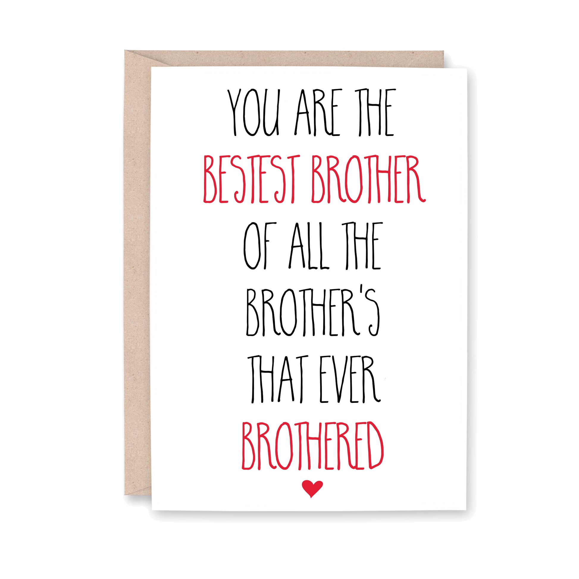 You are the Bestest Brother of all the Brother's that Ever Brothered
