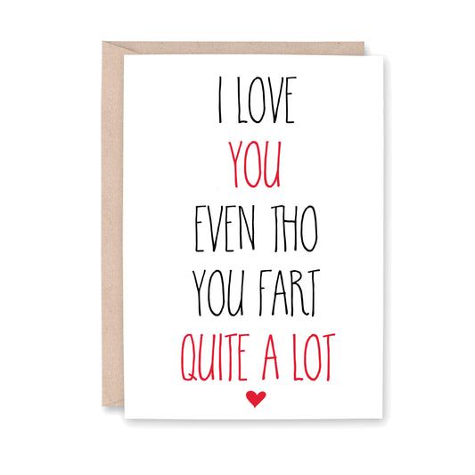 I love you even tho you fart quite a lot - greeting card