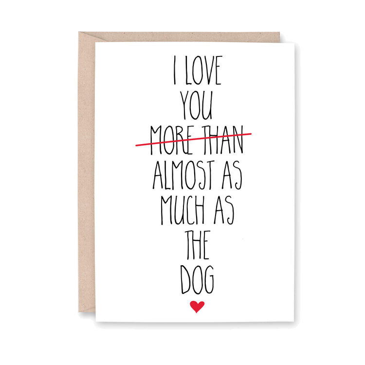 I love you (more than is crossed out) almost as much as the dog