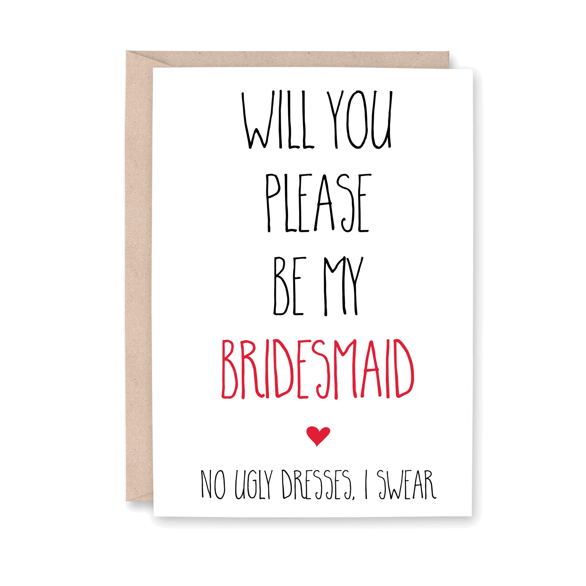 Will you please be my bridesmaid - no ugly dresses, I swear