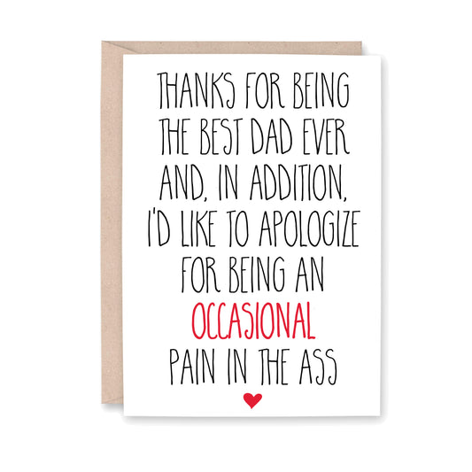 Thanks for being the best dad ever and, in addition, I'd like to apologize for being an occasional pain in the ass