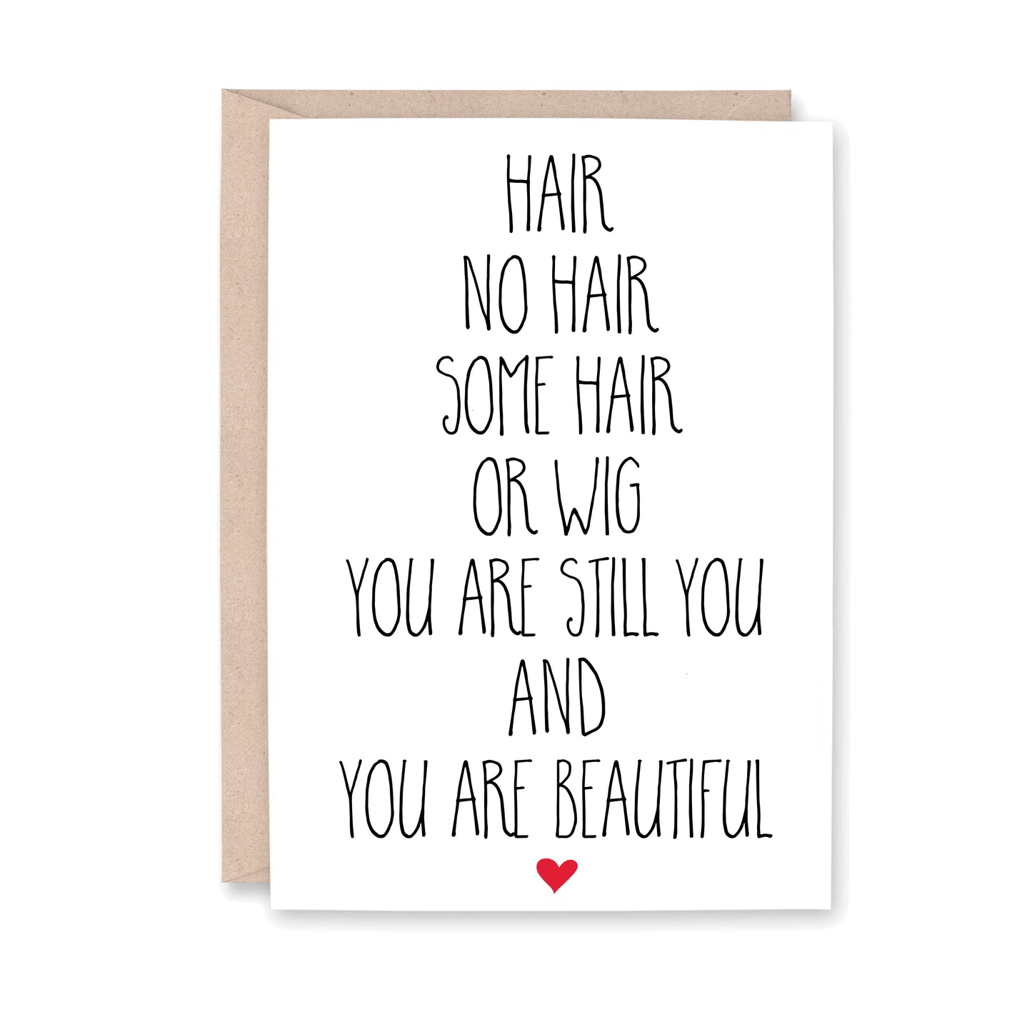 greeting card with a small red heart at the bottom that says, "Hair no hair some hair or wig, you are still you and you are beautiful"