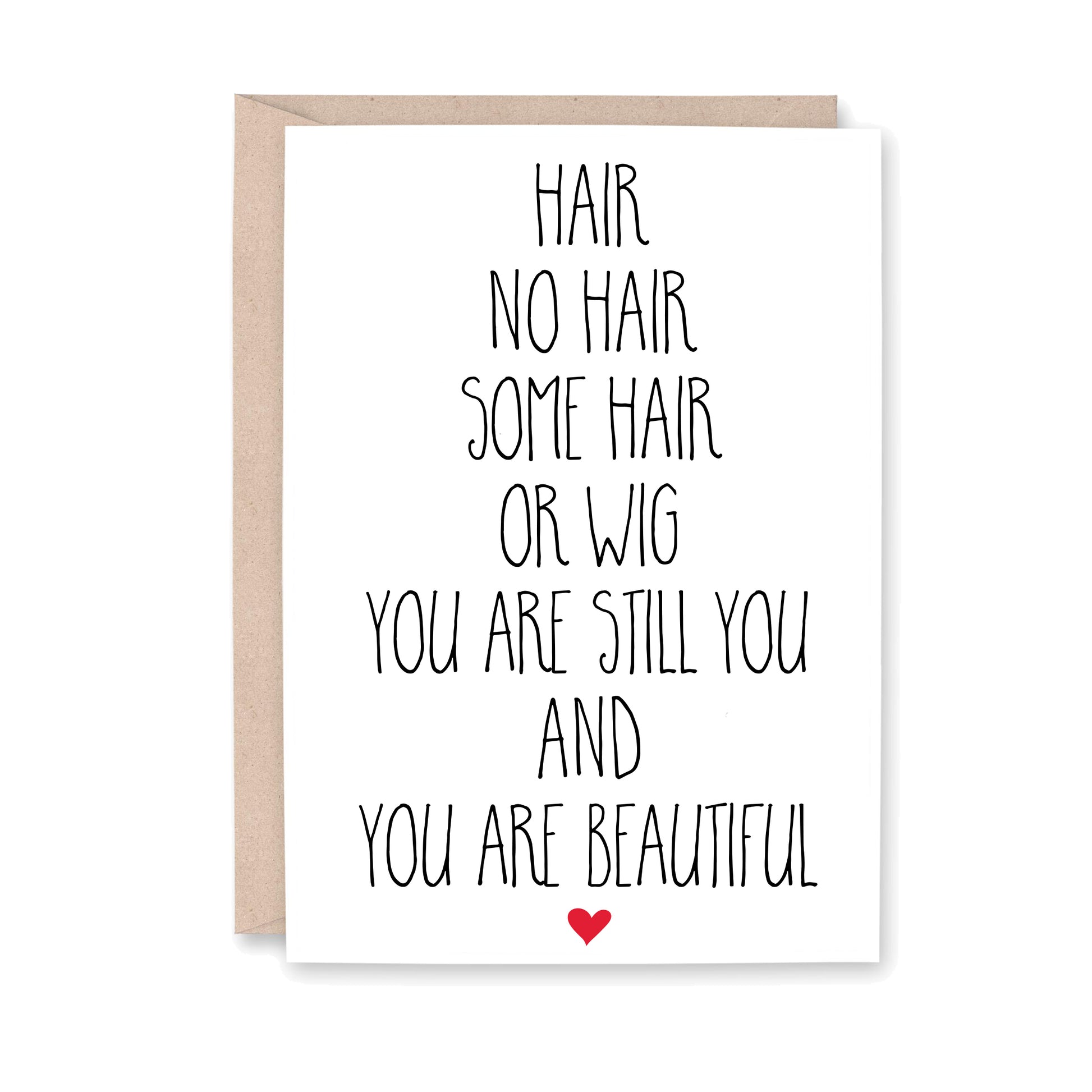 greeting card with a small red heart at the bottom that says, "Hair no hair some hair or wig, you are still you and you are beautiful"
