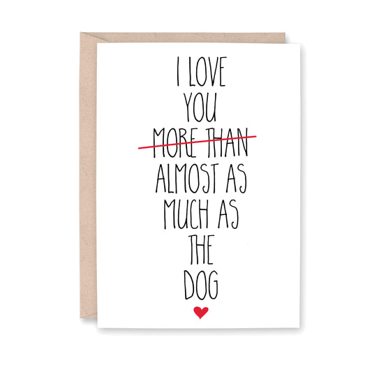 I love you (more than is crossed out) almost as much as the dog