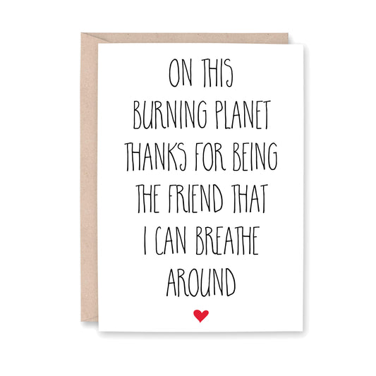 On this burning planet thanks for being the friend that I can breathe around