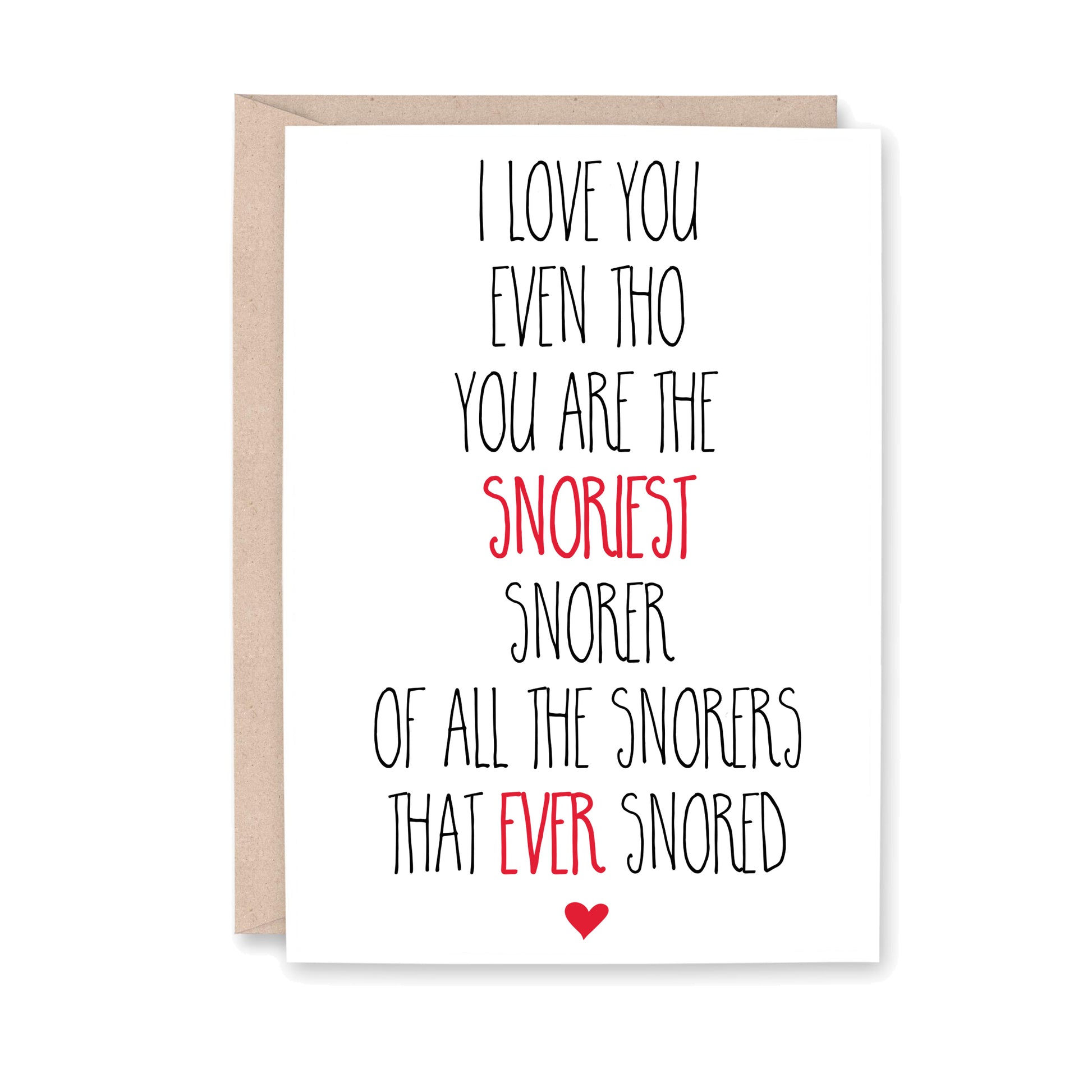 I love you even tho you are the SNORIEST Snorer of all the Snorers that EVER Snored