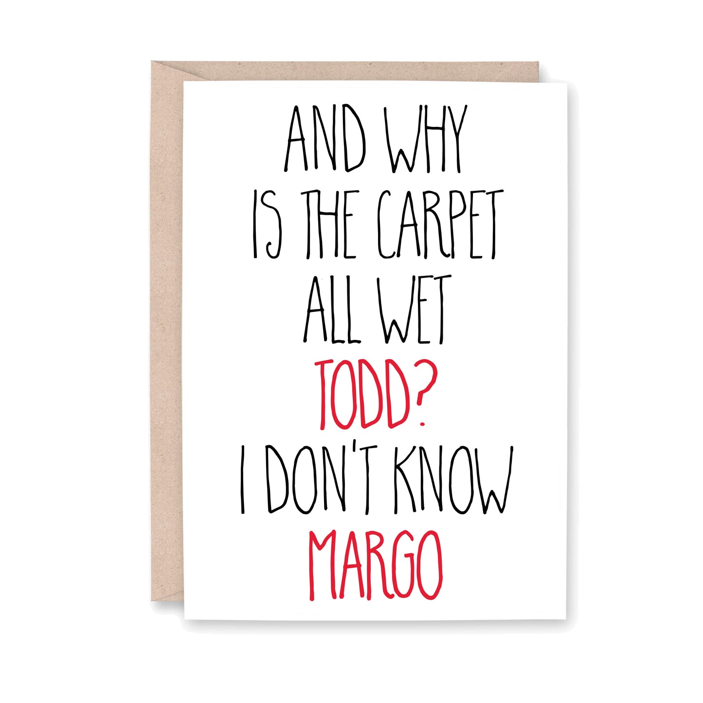 And why is the carpet all wet Todd? I don' t know Margo