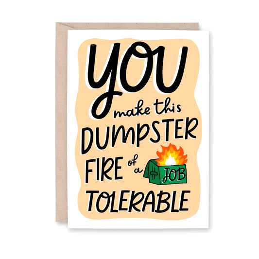 Card with humorous text and graphic of a dumpster fire on a beige background. Text says: You make this dumpster fire of a job tolerable.