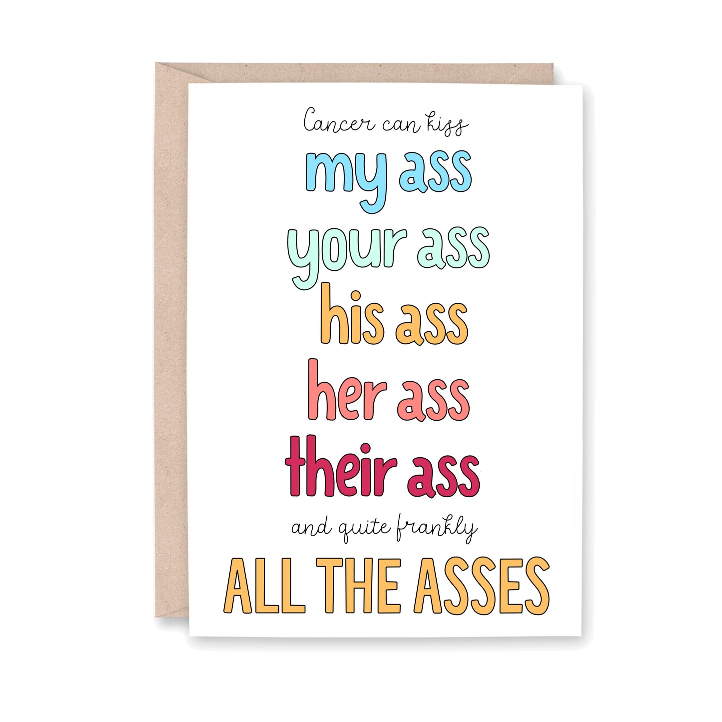 Greeting card that says, Cancer can kiss my ass your ass his ass her ass their ass and quite frankly ALL THE ASSES