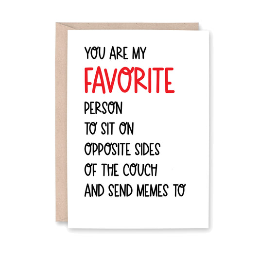 Greeting card that says you are my favorite person to sit on opposite sides of the couch and send memes to