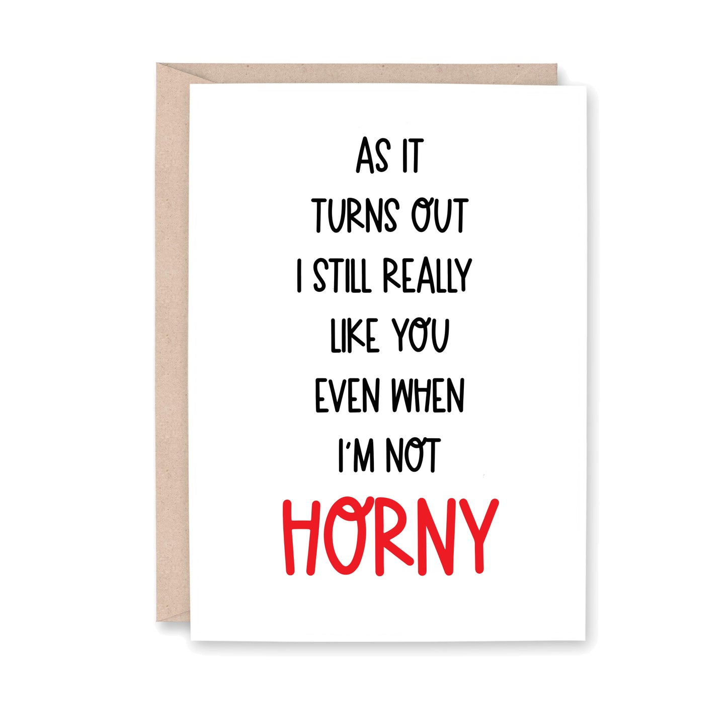 Greeting card that says, as it turns out i still really like you even when i'm not HORNY